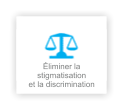 Éliminer la stigmatisation et la discrimination